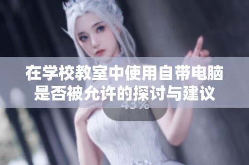 在学校教室中使用自带电脑是否被允许的探讨与建议