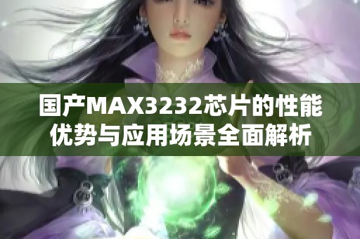 国产MAX3232芯片的性能优势与应用场景全面解析