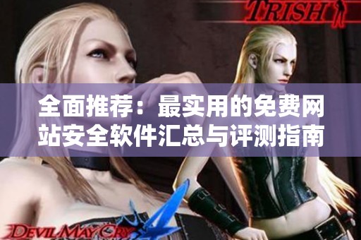 全面推荐：最实用的免费网站安全软件汇总与评测指南