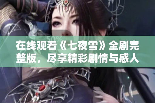 在线观看《七夜雪》全剧完整版，尽享精彩剧情与感人故事