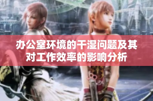 办公室环境的干湿问题及其对工作效率的影响分析