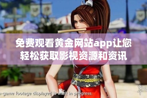 免费观看黄金网站app让您轻松获取影视资源和资讯