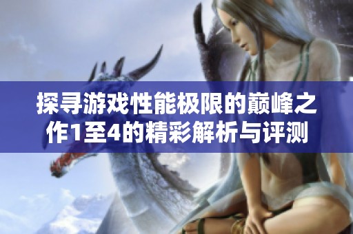 探寻游戏性能极限的巅峰之作1至4的精彩解析与评测