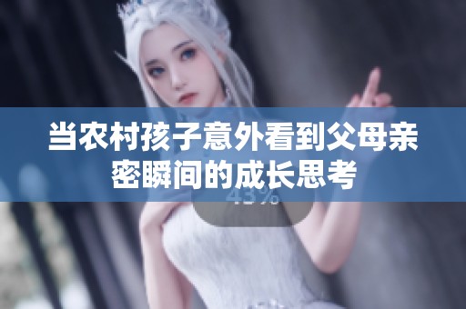 当农村孩子意外看到父母亲密瞬间的成长思考