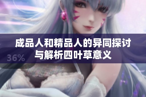 成品人和精品人的异同探讨与解析四叶草意义