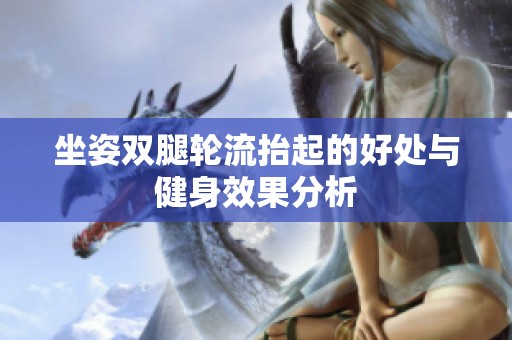 坐姿双腿轮流抬起的好处与健身效果分析