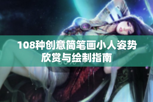 108种创意简笔画小人姿势欣赏与绘制指南