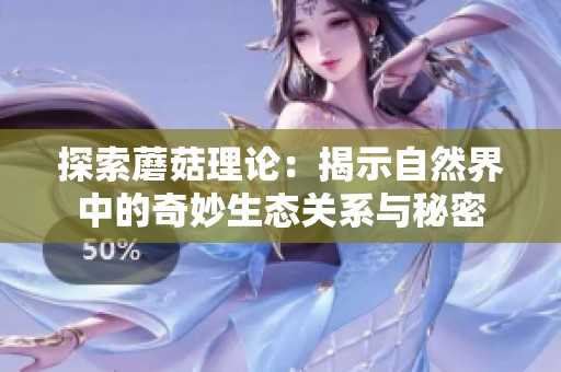 探索蘑菇理论：揭示自然界中的奇妙生态关系与秘密