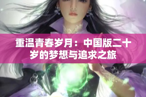 重温青春岁月：中国版二十岁的梦想与追求之旅