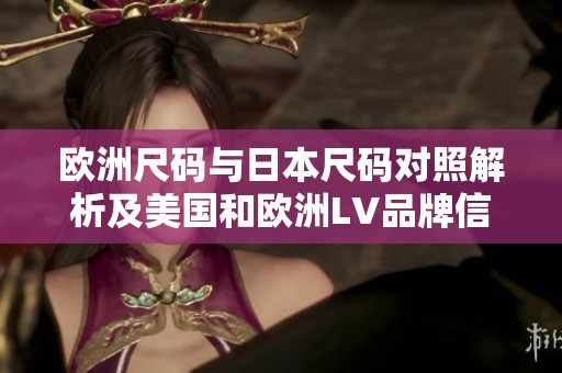 欧洲尺码与日本尺码对照解析及美国和欧洲LV品牌信息分享