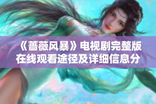《蔷薇风暴》电视剧完整版在线观看途径及详细信息分享
