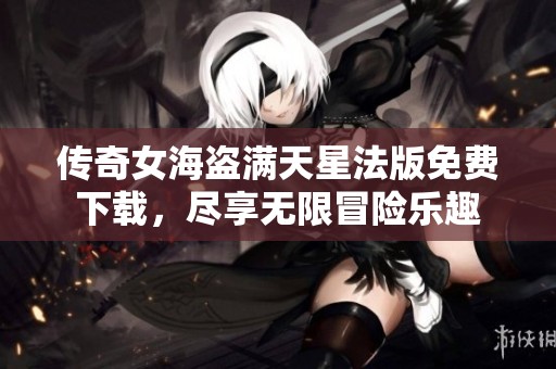 传奇女海盗满天星法版免费下载，尽享无限冒险乐趣