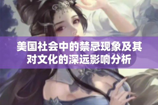 美国社会中的禁忌现象及其对文化的深远影响分析