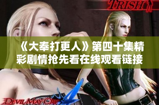 《大奉打更人》第四十集精彩剧情抢先看在线观看链接分享