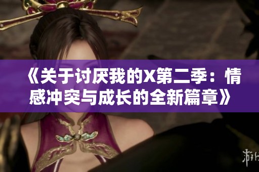 《关于讨厌我的X第二季：情感冲突与成长的全新篇章》