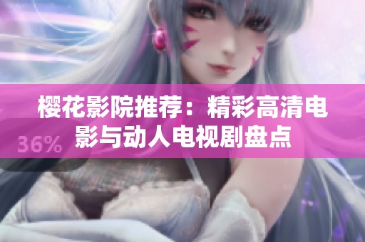 樱花影院推荐：精彩高清电影与动人电视剧盘点