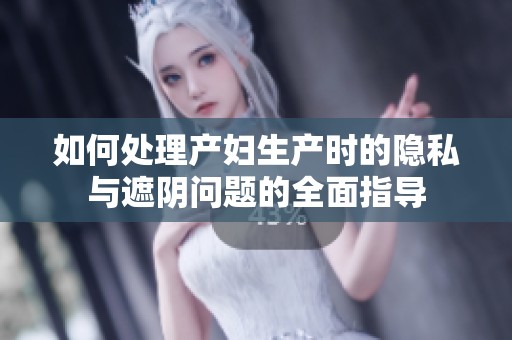 如何处理产妇生产时的隐私与遮阴问题的全面指导