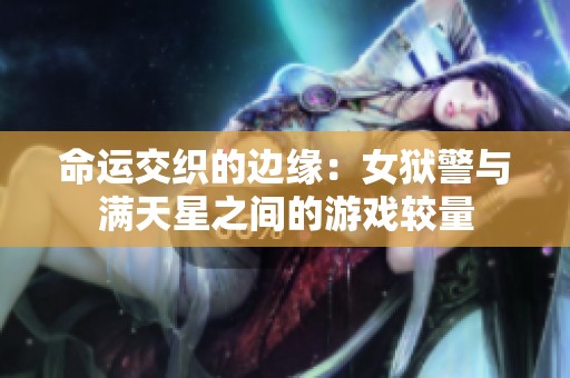 命运交织的边缘：女狱警与满天星之间的游戏较量