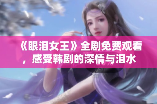 《眼泪女王》全剧免费观看，感受韩剧的深情与泪水