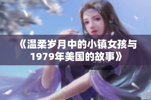 《温柔岁月中的小镇女孩与1979年美国的故事》