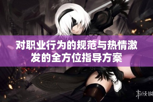 对职业行为的规范与热情激发的全方位指导方案