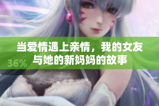 当爱情遇上亲情，我的女友与她的新妈妈的故事