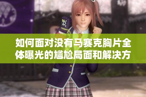 如何面对没有马赛克胸片全体曝光的尴尬局面和解决方案
