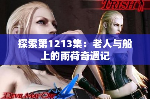 探索第1213集：老人与船上的雨荷奇遇记