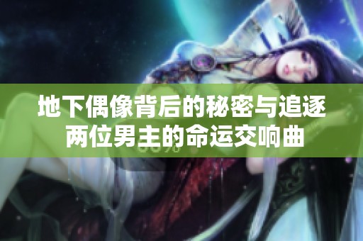 地下偶像背后的秘密与追逐 两位男主的命运交响曲