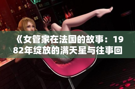 《女管家在法国的故事：1982年绽放的满天星与往事回忆》