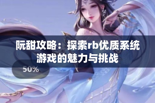 阮甜攻略：探索rb优质系统游戏的魅力与挑战