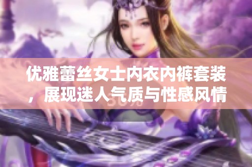 优雅蕾丝女士内衣内裤套装，展现迷人气质与性感风情