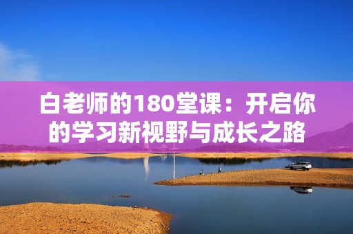 白老师的180堂课：开启你的学习新视野与成长之路