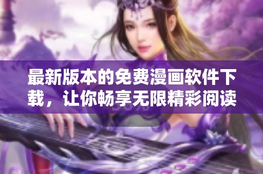最新版本的免费漫画软件下载，让你畅享无限精彩阅读体验