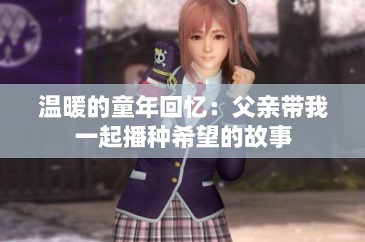 温暖的童年回忆：父亲带我一起播种希望的故事