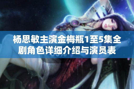 杨思敏主演金梅瓶1至5集全剧角色详细介绍与演员表