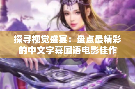 探寻视觉盛宴：盘点最精彩的中文字幕国语电影佳作