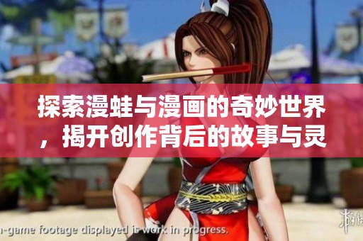 探索漫蛙与漫画的奇妙世界，揭开创作背后的故事与灵感
