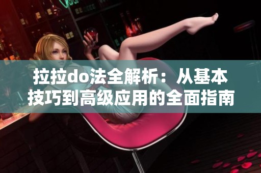 拉拉do法全解析：从基本技巧到高级应用的全面指南