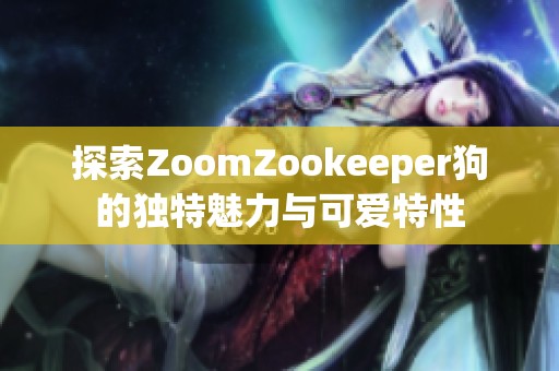 探索ZoomZookeeper狗的独特魅力与可爱特性