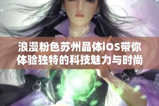 浪漫粉色苏州晶体iOS带你体验独特的科技魅力与时尚风潮