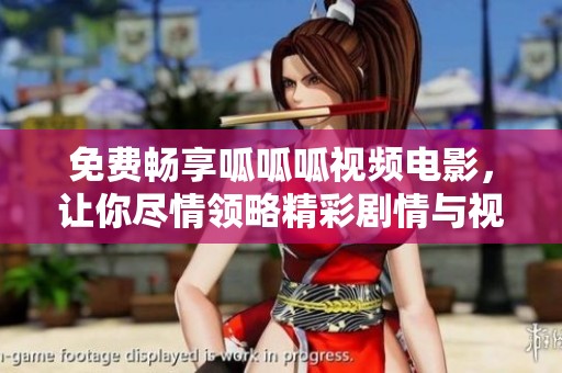 免费畅享呱呱呱视频电影，让你尽情领略精彩剧情与视觉盛宴