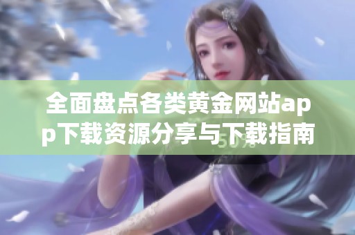 全面盘点各类黄金网站app下载资源分享与下载指南