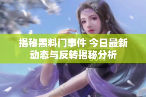 揭秘黑料门事件 今日最新动态与反转揭秘分析