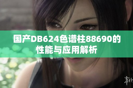 国产DB624色谱柱88690的性能与应用解析
