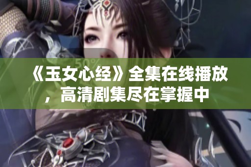 《玉女心经》全集在线播放，高清剧集尽在掌握中