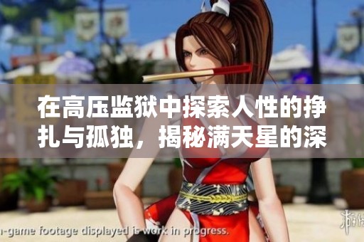在高压监狱中探索人性的挣扎与孤独，揭秘满天星的深意与启示