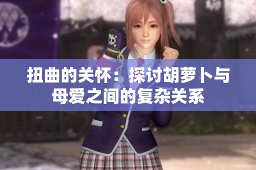 扭曲的关怀：探讨胡萝卜与母爱之间的复杂关系