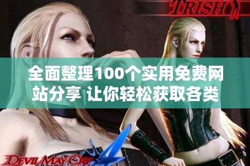 全面整理100个实用免费网站分享 让你轻松获取各类资源