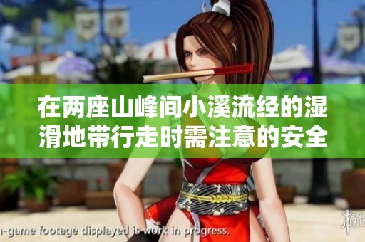 在两座山峰间小溪流经的湿滑地带行走时需注意的安全事项
